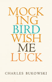 Mockingbird Wish Me Luck by Bukowski, Charles
