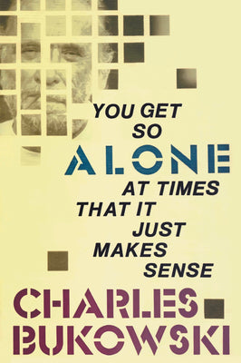 You Get So Alone at Times That It Just Makes Sense -- Charles Bukowski, Paperback