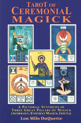 Tarot of Ceremonial Magick: A Pictorial Synthesis of Three Great Pillars of Magick by DuQuette, Lon Milo
