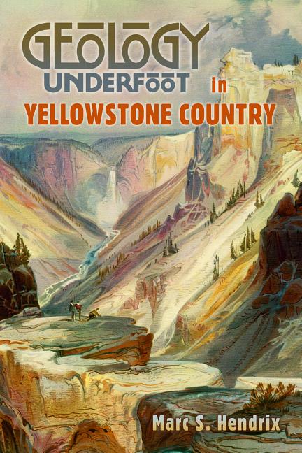 Geology Underfoot in Yellowstone Country -- Marc S. Hendrix, Paperback