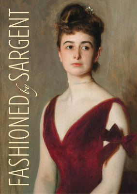 Fashioned by Sargent -- Erica E. Hirshler, Hardcover