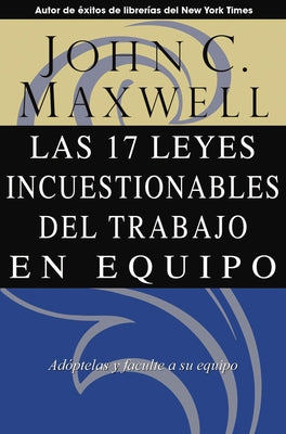Las 17 Leyes Incuestionables del Trabajo En Equipo = The 17 Indisputable Laws of Teamwork -- John C. Maxwell, Paperback