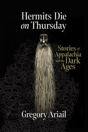 Hermits Die on Thursday: Stories of Appalachia and the Dark Ages by Ariail, Gregory