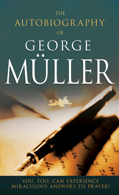 The Autobiography of George Muller: You, Too, Can Experience Miraculous Answers to Prayer! by Muller, George
