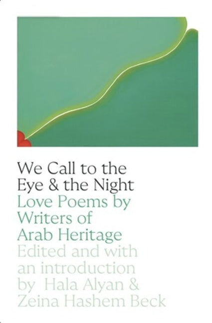 We Call to the Eye & the Night: Love Poems by Writers of Arab Heritage -- Hala Alyan, Paperback