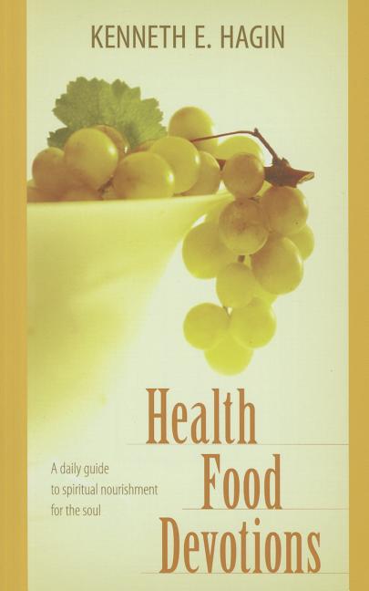 Health Food Devotions: A Daily Guide to Spiritual Nourisment for the Soul -- Kenneth E. Hagin, Paperback