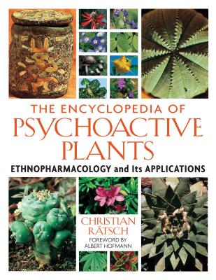 The Encyclopedia of Psychoactive Plants: Ethnopharmacology and Its Applications by Rätsch, Christian