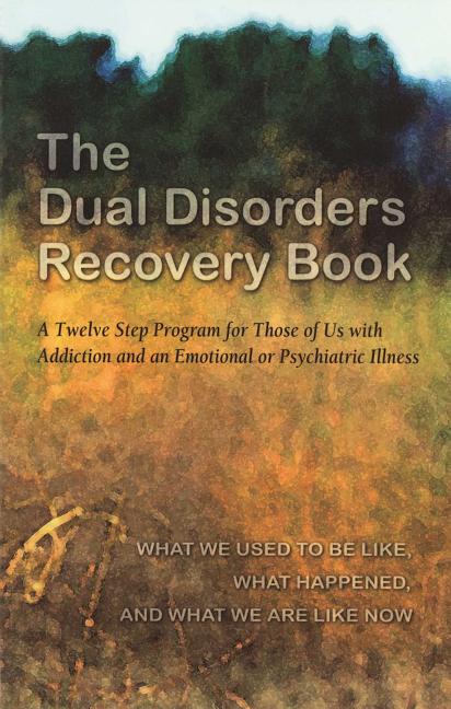 The Dual Disorders Recovery Book: A Twelve Step Program for Those of Us with Addiction and an Emotional or Psychiatric Illness -- Anonymous, Paperback
