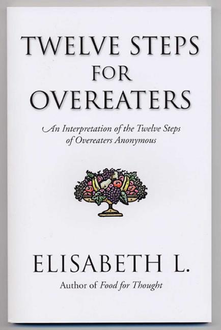 Twelve Steps for Overeaters: An Interpretation of the Twelve Steps of Overeaters Anonymous -- Elisabeth L, Paperback