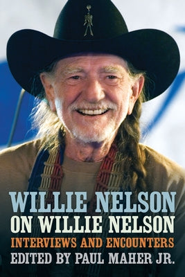 Willie Nelson on Willie Nelson: Interviews and Encounters with Willie Nelson by Maher, Paul