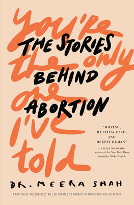 You're the Only One I've Told: The Stories Behind Abortion by Shah, Meera