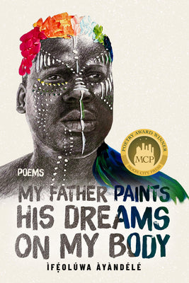 My Father Paints His Dreams on My Body: Poems by Áyàndélé, Ìféolúwa