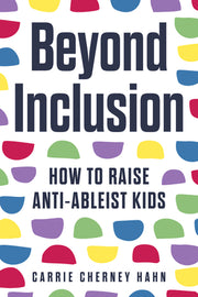 Beyond Inclusion: How to Raise Anti-Ableist Kids by Hahn, Carrie Cherney