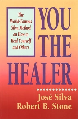 You the Healer: The World-Famous Silva Method on How to Heal Yourself and Others -- Silva &. Stone, Paperback