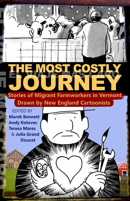 The Most Costly Journey: Stories of Migrant Farmworkers in Vermont Drawn by New England Cartoonists -- Marek Bennett, Paperback