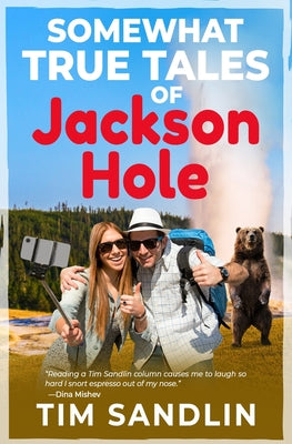 Somewhat True Tales of Jackson Hole by Sandlin, Tim