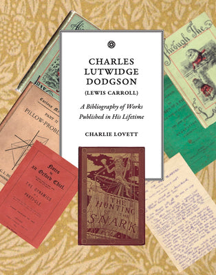 Charles Lutwidge Dodgson (Lewis Carroll): A Bibliography of Works Published in His Lifetime by Lovett, Charlie