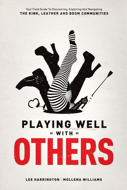 Playing Well with Others: Your Field Guide to Discovering, Exploring and Navigating the Kink, Leather and Bdsm Communities -- Lee Harrington, Paperback