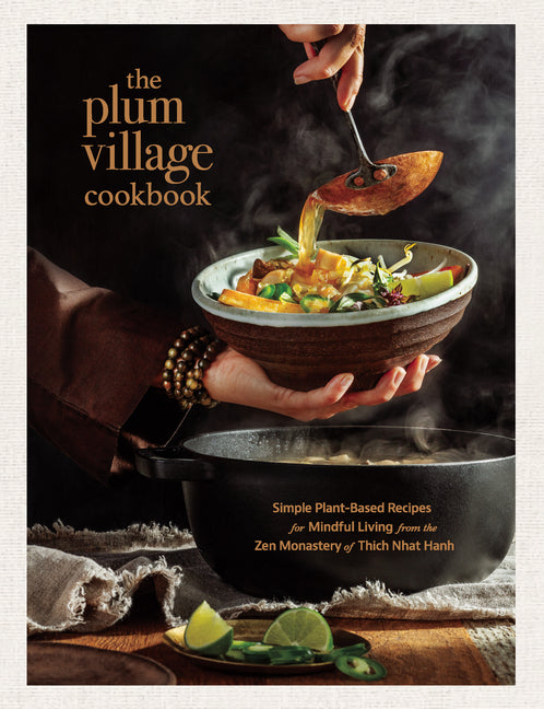 The Plum Village Cookbook: Simple Plant-Based Recipes for Mindful Living from the Zen Monastery of Thich Nhat Hanh -- Thich Nhat Hanh, Hardcover