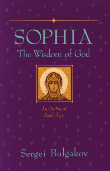 Sophia: The Wisdom of God: An Outline of Sophiology -- Sergei Bulgakov, Paperback