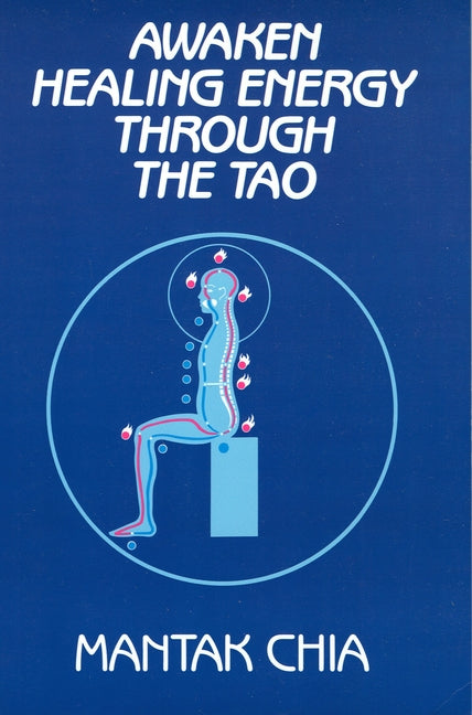 Awaken Healing Energy Through the Tao: The Taoist Secret of Circulating Internal Power -- Mantak Chia, Paperback