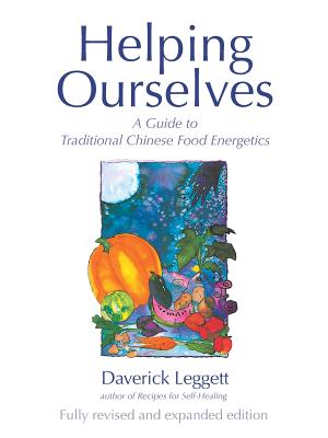 Helping Ourselves: A Guide to Traditional Chinese Food Energetics -- Daverick Leggett, Paperback