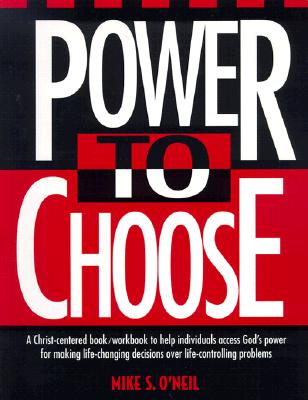 Power to Choose: Twelve Steps to Wholeness -- Mike O'Neil, Paperback
