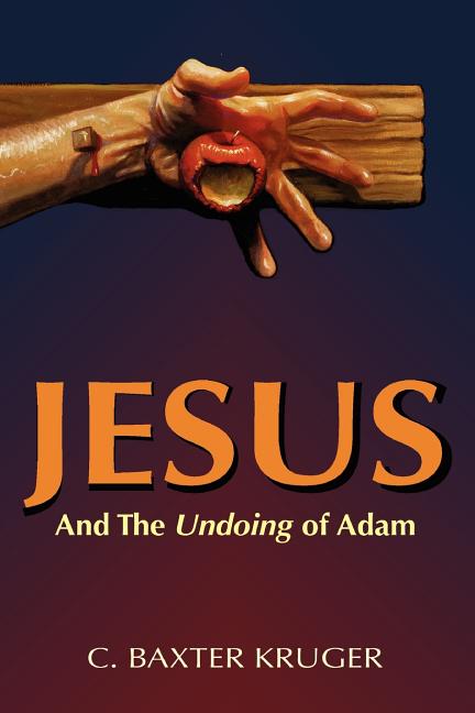 Jesus and the Undoing of Adam -- C. Baxter Kruger, Paperback