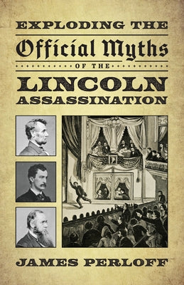 Exploding the Official Myths of the Lincoln Assassination by Perloff, James