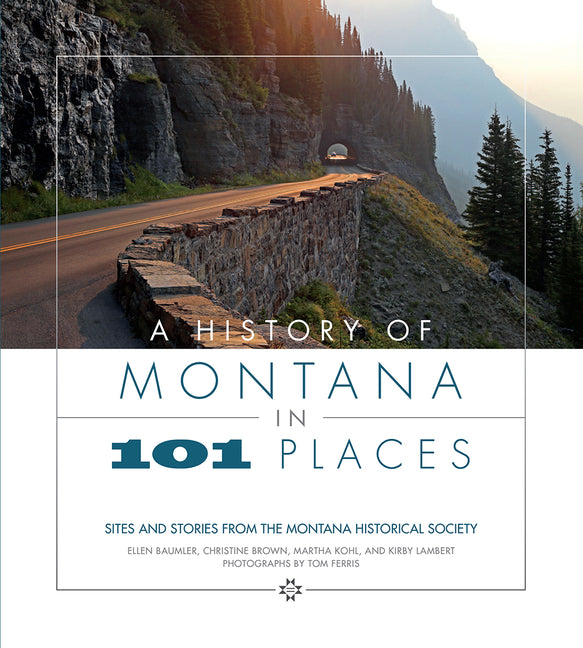 A History of Montana in 101 Places: Sites and Stories from the Montana Historical Society -- Ellen Baumler, Paperback