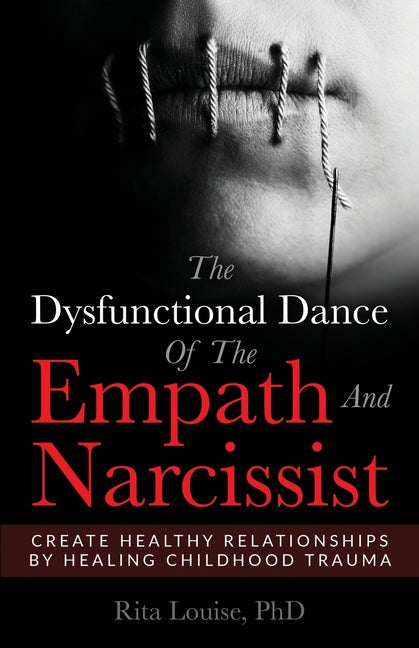 The Dysfunctional Dance Of The Empath And Narcissist: Create Healthy Relationships By Healing Childhood Trauma -- Rita Louise, Paperback
