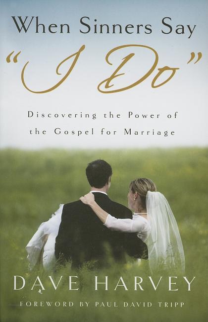 When Sinners Say "i Do": Discovering the Power of the Gospel for Marriage -- Dave Harvey, Paperback