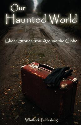 Our Haunted World: Ghost Stories from Around the Globe -- Allen Grove, Paperback