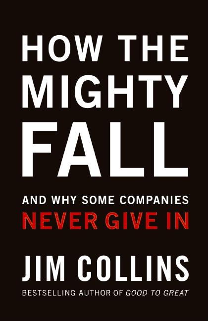 How the Mighty Fall: And Why Some Companies Never Give in -- Jim Collins, Hardcover