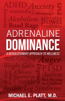 Adrenaline Dominance: A Revolutionary Approach to Wellness -- Michael E. Platt, Paperback