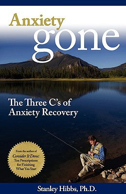 Anxiety Gone: The Three C's of Anxiety Recovery -- Stanley Hibbs, Paperback