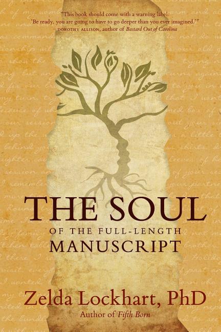 The Soul of the Full-Length Manuscript: Turning Life's Wounds into the Gift of Literary Fiction, Memoir, or Poetry -- Zelda Lockhart, Paperback