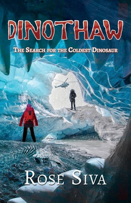 Dinothaw: The search for the Coldest Dinosaur -- Rose Elizabeth Siva, Paperback