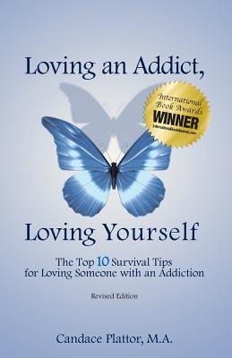 Loving an Addict, Loving Yourself: The Top 10 Survival Tips for Loving Someone with an Addiction -- Candace Plattor, Paperback