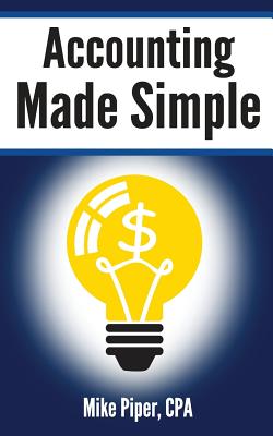 Accounting Made Simple: Accounting Explained in 100 Pages or Less -- Mike Piper, Paperback