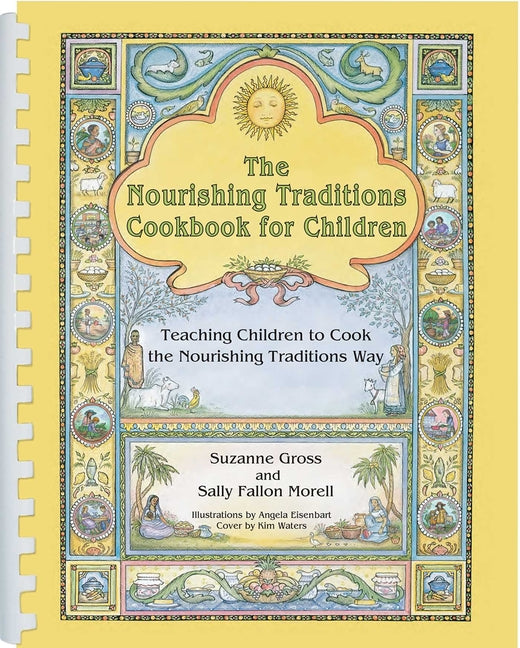 The Nourishing Traditions Cookbook for Children: Teaching Children to Cook the Nourishing Traditions Way -- Suzanne Gross, Spiral