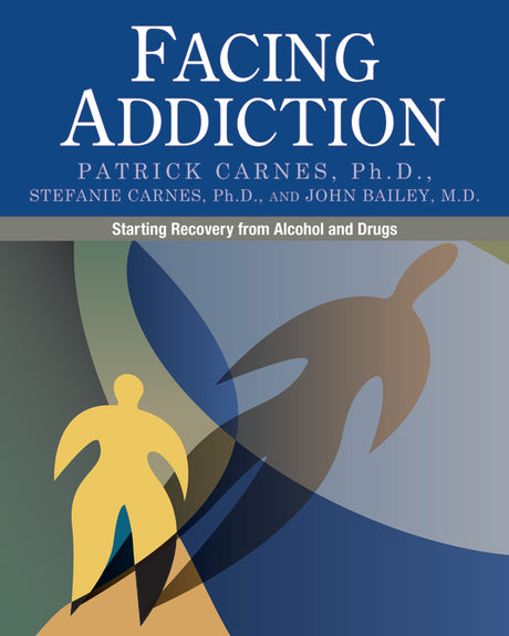 Facing Addiction: Starting Recovery from Alcohol and Drugs -- Patrick Carnes, Paperback