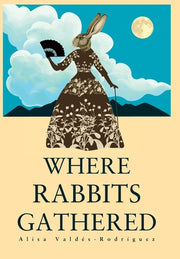 Where Rabbits Gathered by Vald?s-Rodr?guez, Alisa