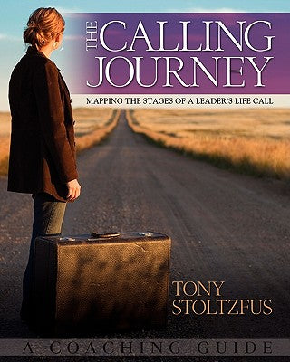 The Calling Journey: Mapping the Stages of a Leader's Life Call: A Coaching Guide -- Tony Stoltzfus, Paperback