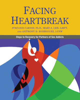 Facing Heartbreak: Steps to Recovery for Partners of Sex Addicts by Carnes, Stefanie