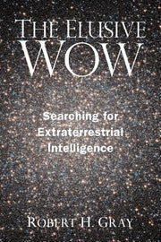 The Elusive Wow: Searching for Extraterrestrial Intelligence by Gray, Robert H.