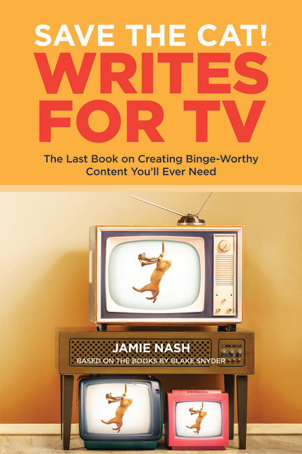 Save the Cat!(r) Writes for TV: The Last Book on Creating Binge-Worthy Content You'll Ever Need -- Jamie Nash, Paperback
