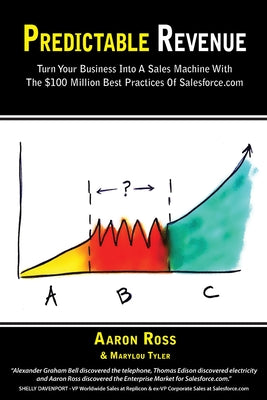 Predictable Revenue: Turn Your Business Into a Sales Machine with the $100 Million Best Practices of Salesforce.com -- Aaron Ross, Paperback