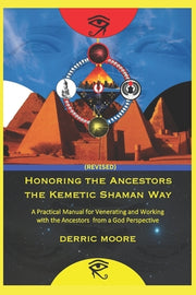 Honoring the Ancestors the Kemetic Shaman Way: A Practical Manual for Venerating and Working with the Ancestors from a God Perspective by Moore, Derric