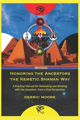 Honoring the Ancestors the Kemetic Shaman Way: A Practical Manual for Venerating and Working with the Ancestors from a God Perspective by Moore, Derric